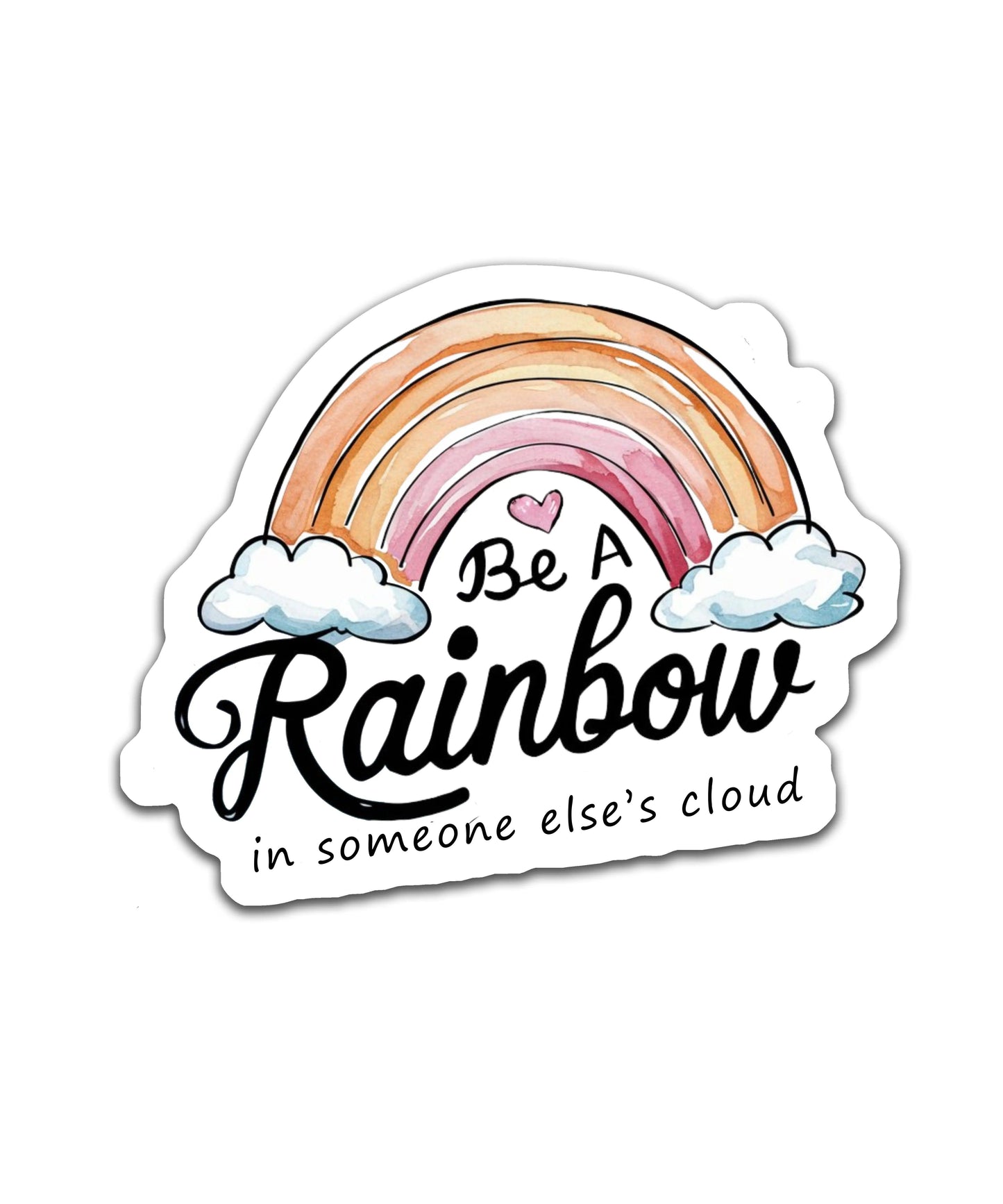 Be a rainbow in someone else's cloud - Louisville Custom Made