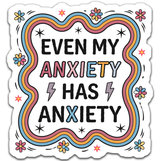 Even my anxiety has anxiety - Louisville Custom Made