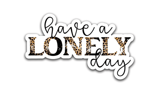 Have a lonely day - Louisville Custom Made