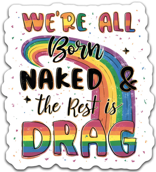 We're all born naked & the rest is drag - Louisville Custom Made